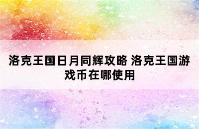 洛克王国日月同辉攻略 洛克王国游戏币在哪使用